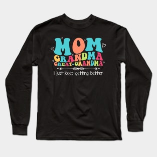 Mom Grandma Great Grandma I Just Keep Getting Better Gift For Women Mother day Long Sleeve T-Shirt